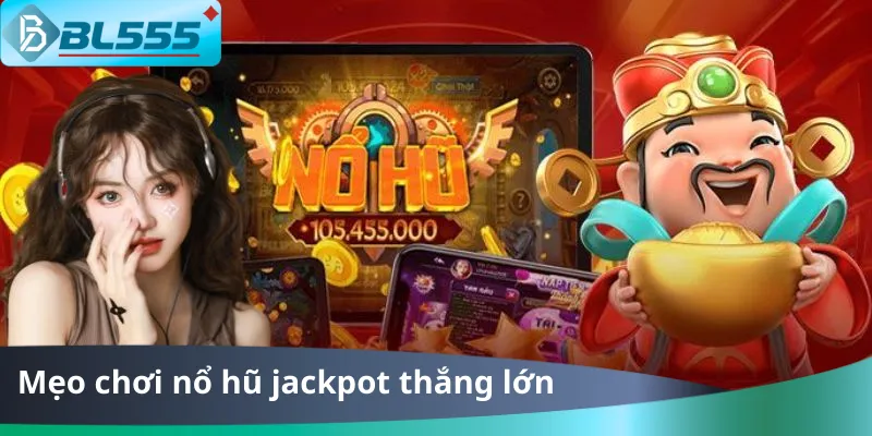 Mẹo Chơi Nổ Hũ Jackpot Thắng Lớn Tại BL555 2025 Mẹo Chơi Nổ Hũ Jackpot Thắng Lớn