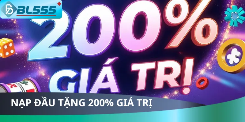 Nạp Đầu Tặng 200% Giá Trị Nạp Đầu Tặng 200% Giá Trị